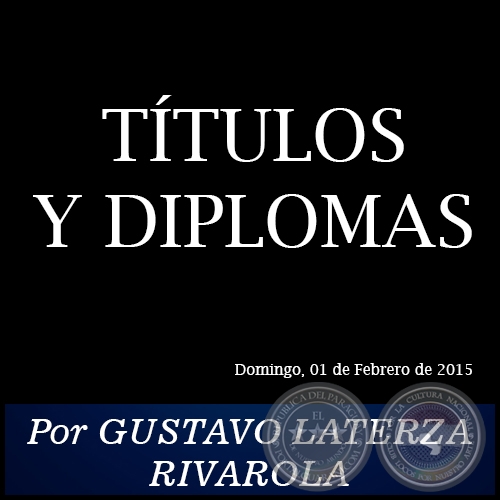TÍTULOS Y DIPLOMAS - Por GUSTAVO LATERZA RIVAROLA - Domingo, 01 de Febrero de 2015